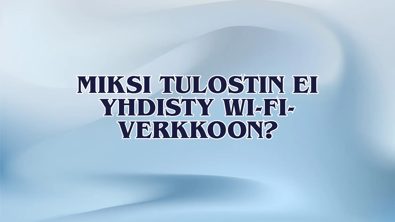 Miksi tulostin ei yhdisty Wi-Fi-verkkoon?