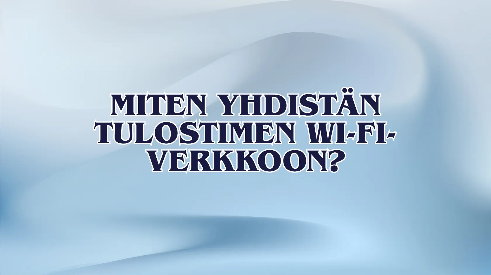 Miten yhdistän tulostimen Wi-Fi-verkkoon?